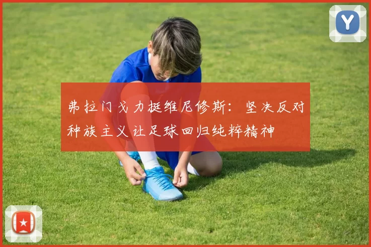 弗拉门戈力挺维尼修斯：坚决反对种族主义让足球回归纯粹精神